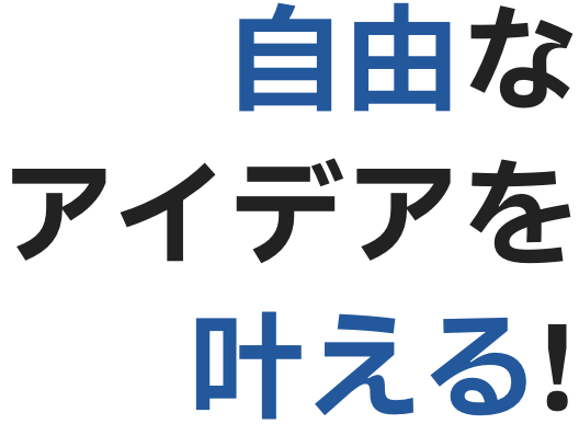 自由なアイデアを叶える！